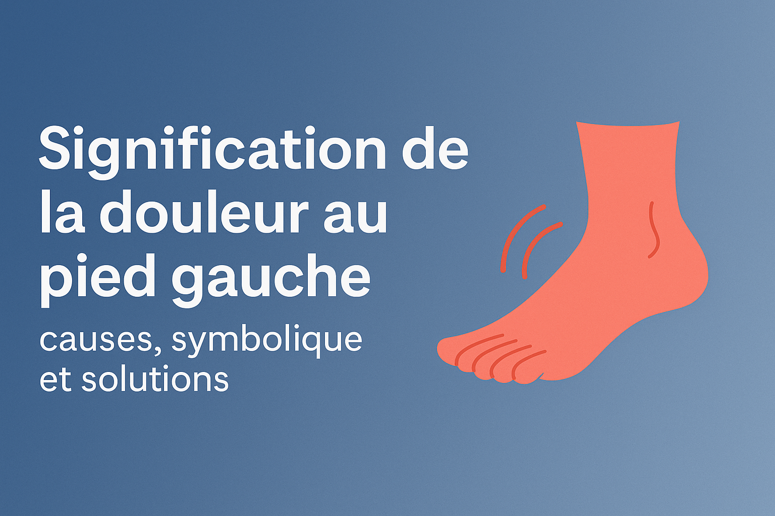 Signification de la douleur au pied gauche : causes, symbolique et solutions